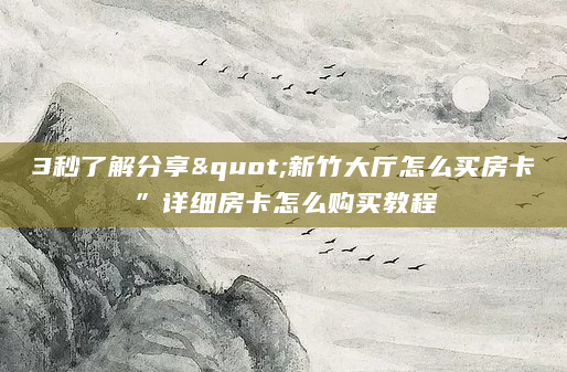 3秒了解分享"新竹大厅怎么买房卡”详细房卡怎么购买教程