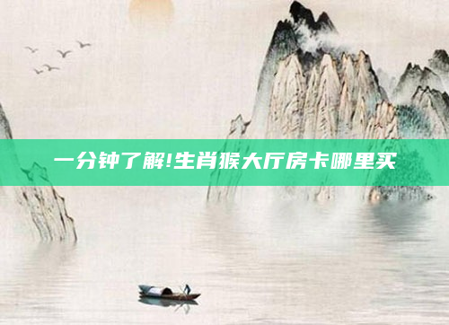 一分钟了解!生肖猴大厅房卡哪里买