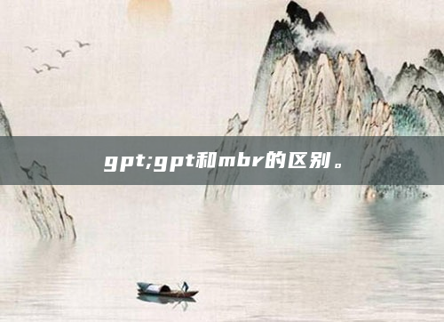 gpt;gpt和mbr的区别。