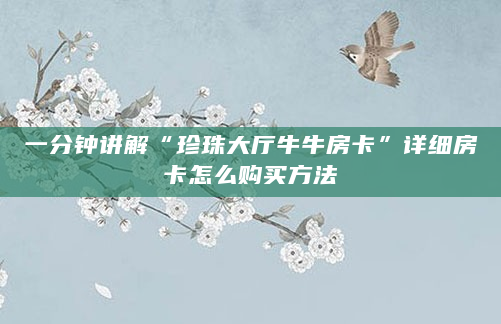 一分钟讲解“珍珠大厅牛牛房卡”详细房卡怎么购买方法