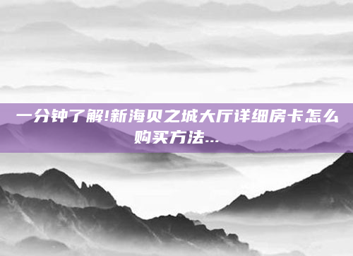 一分钟了解!新海贝之城大厅详细房卡怎么购买方法...