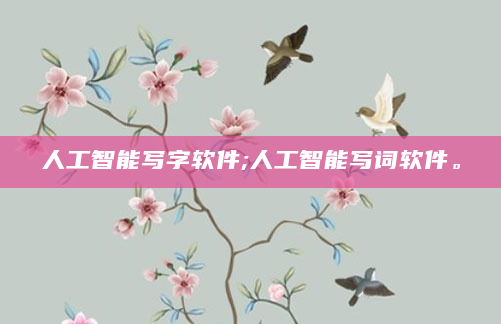 人工智能写字软件;人工智能写词软件。