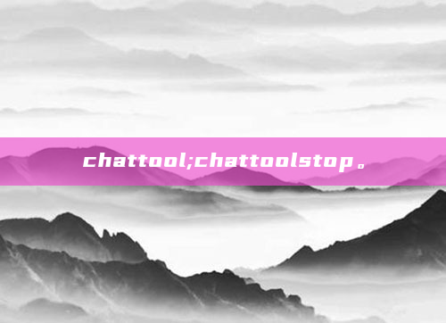 chattool;chattoolstop。
