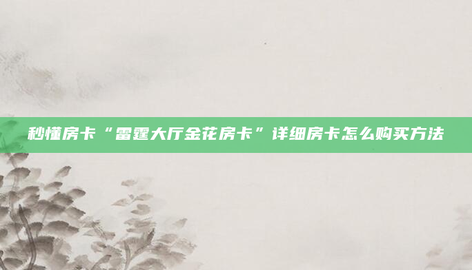 秒懂房卡“雷霆大厅金花房卡”详细房卡怎么购买方法