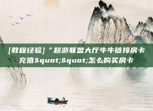 [教程经验]“超游联盟大厅牛牛链接房卡充值""怎么购买房卡