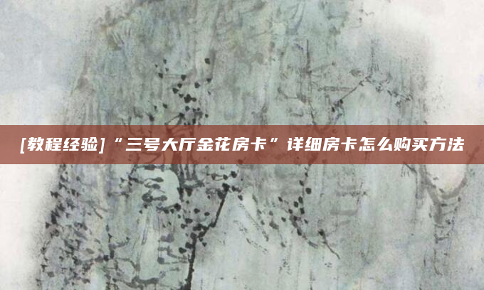 [教程经验]“三号大厅金花房卡”详细房卡怎么购买方法