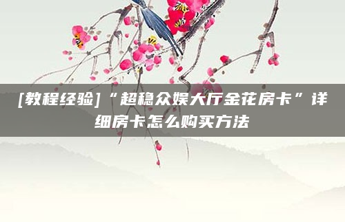 [教程经验]“超稳众娱大厅金花房卡”详细房卡怎么购买方法
