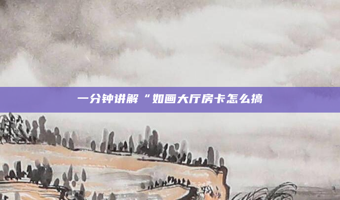 一分钟讲解“如画大厅房卡怎么搞
