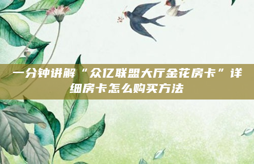 一分钟讲解“众亿联盟大厅金花房卡”详细房卡怎么购买方法