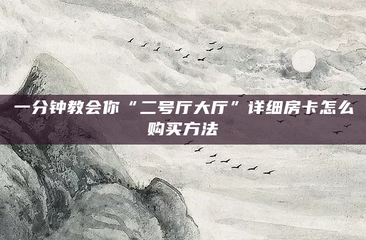 一分钟教会你“二号厅大厅”详细房卡怎么购买方法