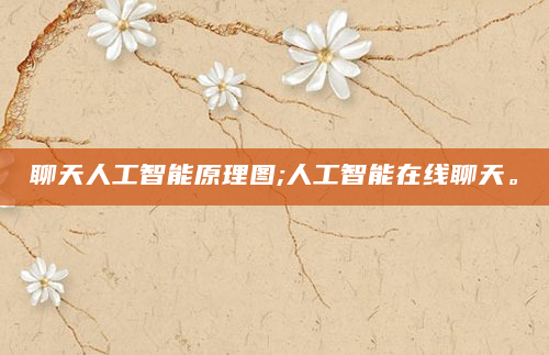 聊天人工智能原理图;人工智能在线聊天。
