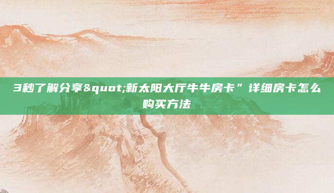 3秒了解分享"新太阳大厅牛牛房卡”详细房卡怎么购买方法