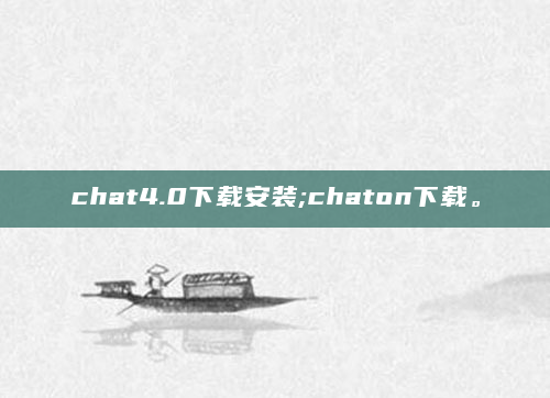 chat4.0下载安装;chaton下载。