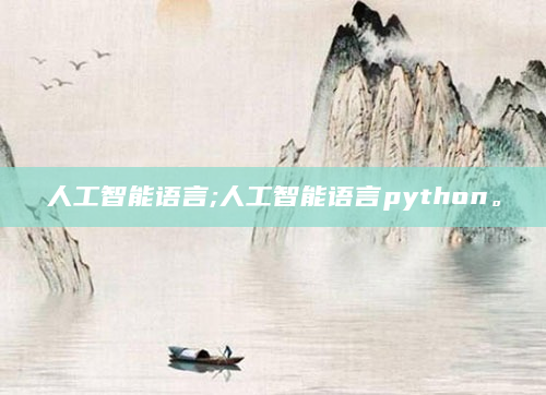 人工智能语言;人工智能语言python。