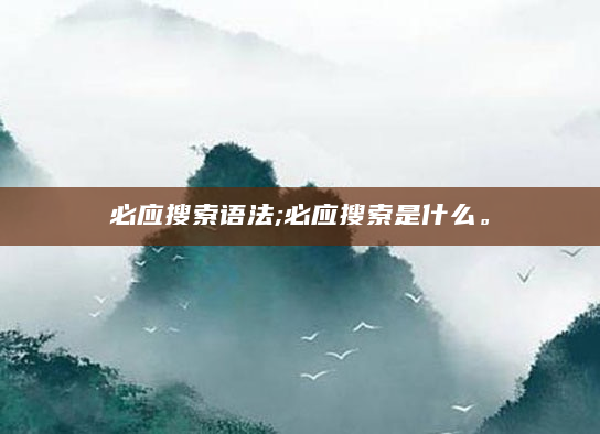 必应搜索语法;必应搜索是什么。