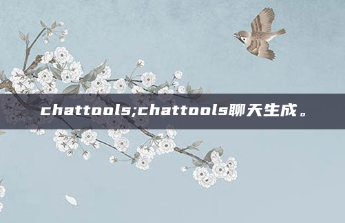 chattools;chattools聊天生成。