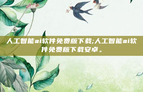 人工智能ai软件免费版下载;人工智能ai软件免费版下载安卓。