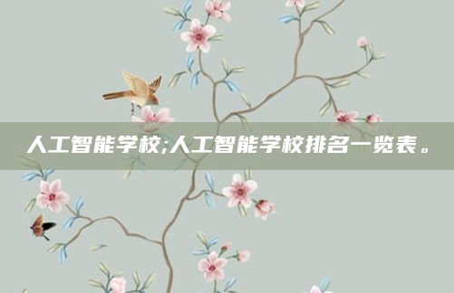 人工智能学校;人工智能学校排名一览表。