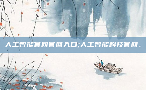 人工智能官网官网入口;人工智能科技官网。