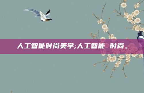 人工智能时尚美学;人工智能 时尚。