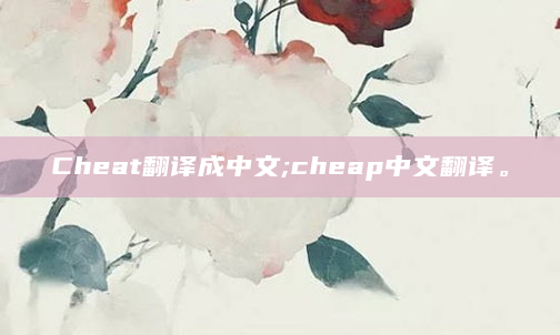 Cheat翻译成中文;cheap中文翻译。