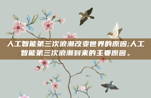 人工智能第三次浪潮改变世界的原因;人工智能第三次浪潮到来的主要原因。