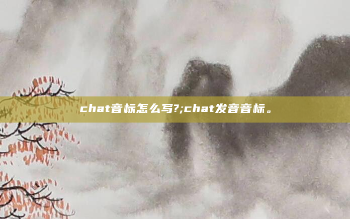 chat音标怎么写?;chat发音音标。
