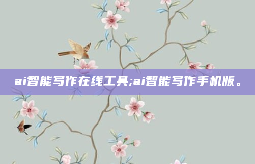 ai智能写作在线工具;ai智能写作手机版。
