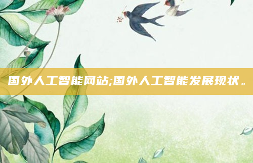 国外人工智能网站;国外人工智能发展现状。